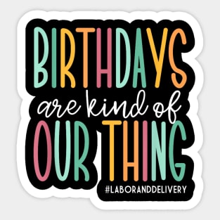 Birthdays Are Kind Of Our Thing  Labor and Delivery Sticker